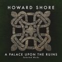 Palace Upon The Ruins: Selected Works (A) (Howard Shore) UnderScorama : Décembre 2016