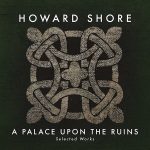 Palace Upon The Ruins: Selected Works (A) (Howard Shore) UnderScorama : Décembre 2016